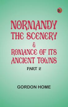 Normandy: The Scenery & Romance of Its Ancient Towns Part 2
