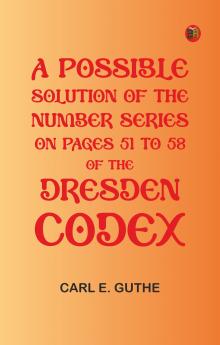 A Possible Solution of the Number Series on Pages 51 to 58 of the Dresden Codex