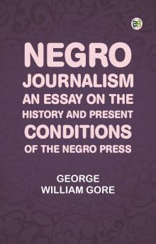 Negro Journalism: An Essay on the History and Present Conditions of the Negro Press