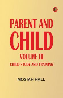 Parent and Child Volume III. Child Study and Training