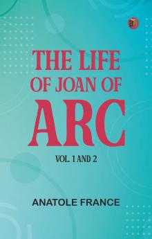 The Life of Joan of Arc Vol. 1 and 2