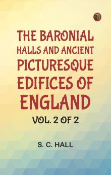 The Baronial Halls and Ancient Picturesque Edifices of England; Vol. 2 of 2