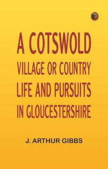 A Cotswold Village; Or Country Life and Pursuits in Gloucestershire