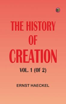 The History of Creation Vol. 1 (of 2)