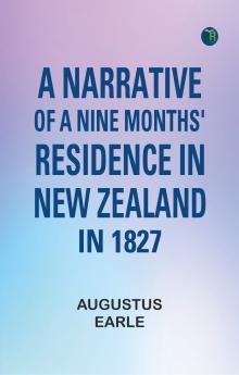 A Narrative of a Nine Months' Residence in New Zealand in 1827