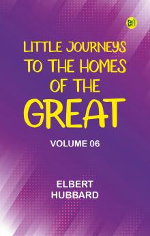 Little Journeys to the Homes of the Great - Volume 06