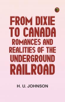 From Dixie to Canada: Romances and Realities of the Underground Railroad