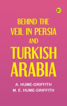 Behind the Veil in Persia and Turkish Arabia