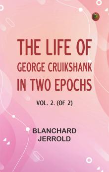 The Life of George Cruikshank in Two Epochs Vol. 2. (of 2)