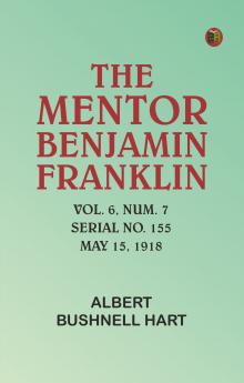The Mentor: Benjamin Franklin Vol. 6 Num. 7 Serial No. 155 May 15 1918