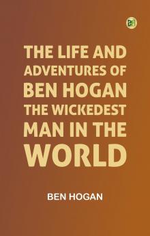 The Life and Adventures of Ben Hogan the Wickedest Man in the World