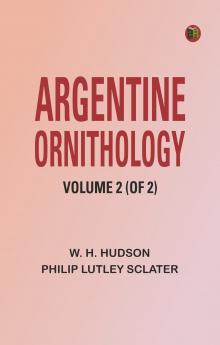 Argentine Ornithology Volume 2 (of 2)