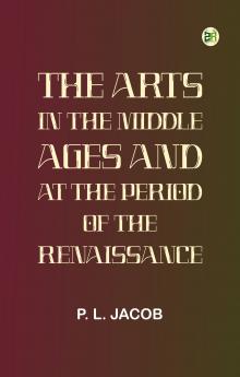 The Arts in the Middle Ages and at the Period of the Renaissance