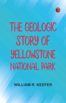 The Geologic Story of Yellowstone National Park