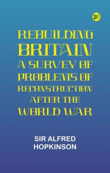 Rebuilding Britain: A Survey of Problems of Reconstruction After the World War