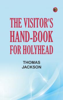 The Visitor's Hand-Book for Holyhead