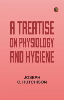 A Treatise on Physiology and Hygiene
