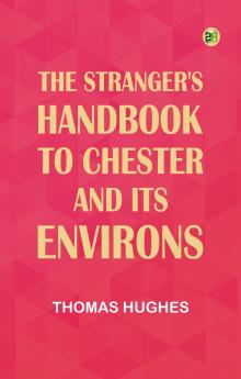 The Stranger's Handbook to Chester and Its Environs