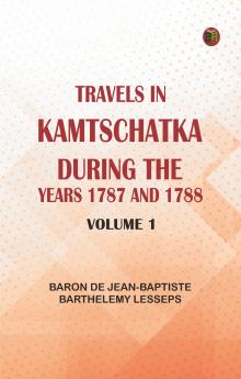 Travels in kamtschatka during the years 1787 and 1788 volume 1