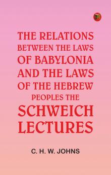 The Relations between the Laws of Babylonia and the Laws of the Hebrew PeoplesThe Schweich Lectures