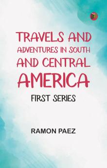 Travels and adventures in South and Central America. First series