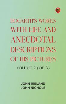 Hogarth's Works with life and anecdotal descriptions of his pictures. Volume 2 (of 3)