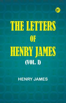 The Letters of Henry James (Vol. I)