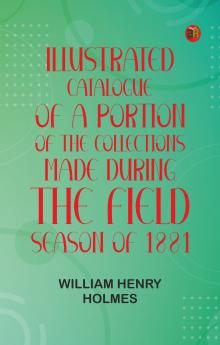 Illustrated Catalogue of a Portion of the Collections Made During the Field Season of 1881