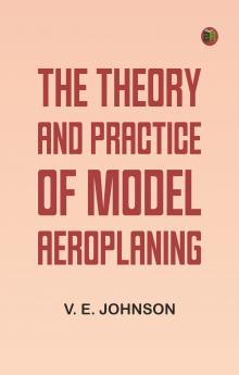 The Theory and Practice of Model Aeroplaning