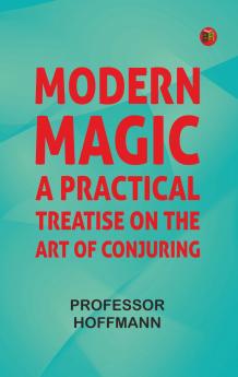Modern Magic: A Practical Treatise on the Art of Conjuring