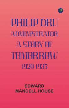 Philip Dru: Administrator; A Story of Tomorrow 1920-1935