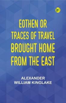 Eothen; Or Traces of Travel Brought Home from the East