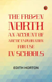 The Frozen North: An Account of Arctic Exploration for Use in Schools