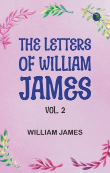 The Letters of William James Vol. 2