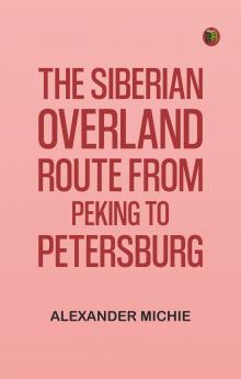 The Siberian Overland Route from Peking to Petersburg