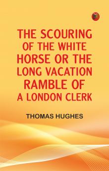 The Scouring of the White Horse; Or The Long Vacation Ramble of a London Clerk