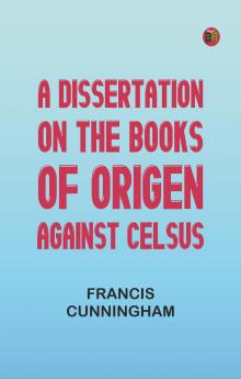 A Dissertation on the Books of Origen against Celsus