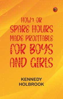 How? or Spare Hours Made Profitable for Boys and Girls