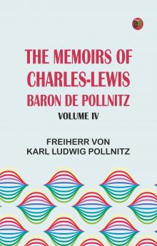 The Memoirs of Charles-Lewis Baron de Pollnitz Volume IV