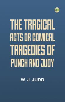 The tragical acts or comical tragedies of Punch and Judy