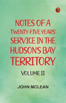 Notes of a Twenty-Five Years' Service in the Hudson's Bay Territory. Volume II