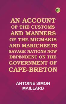 An Account of the Customs and Manners of the Micmakis and Maricheets Savage Nations Now Dependent on the Government of Cape-Breton