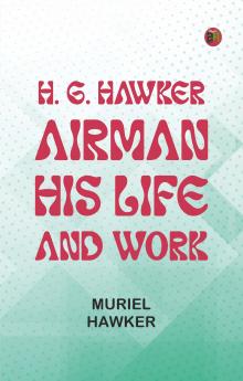 H. G. Hawker airman: his life and work