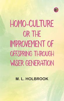 Homo-Culture; Or The Improvement of Offspring Through Wiser Generation