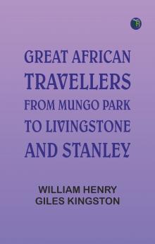 Great African Travellers: From Mungo Park to Livingstone and Stanley
