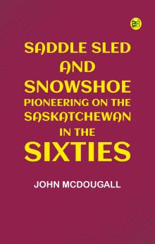 Saddle Sled and Snowshoe: Pioneering on the Saskatchewan in the Sixties