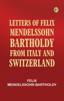 Letters of Felix Mendelssohn Bartholdy from Italy and Switzerland
