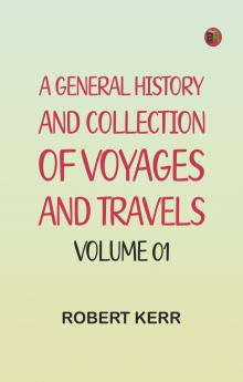 A General History and Collection of Voyages and Travels -- Volume 01