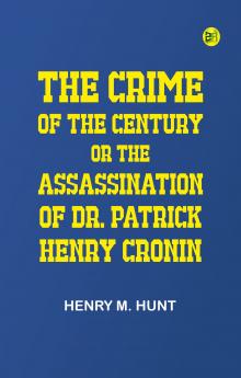 The Crime of the Century; Or The Assassination of Dr. Patrick Henry Cronin