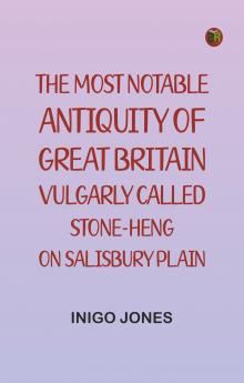 The most notable Antiquity of Great Britain vulgarly called Stone-Heng on Salisbury Plain